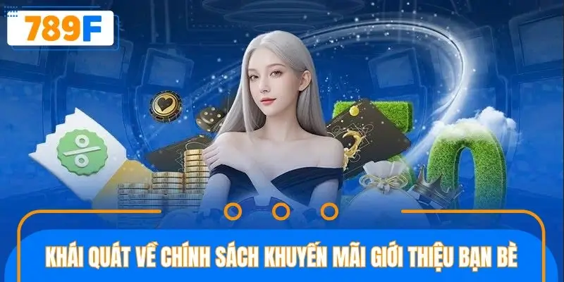 Khái quát về chính sách khuyến mãi giới thiệu bạn bè Khái quát về chính sách khuyến mãi giới thiệu bạn bè