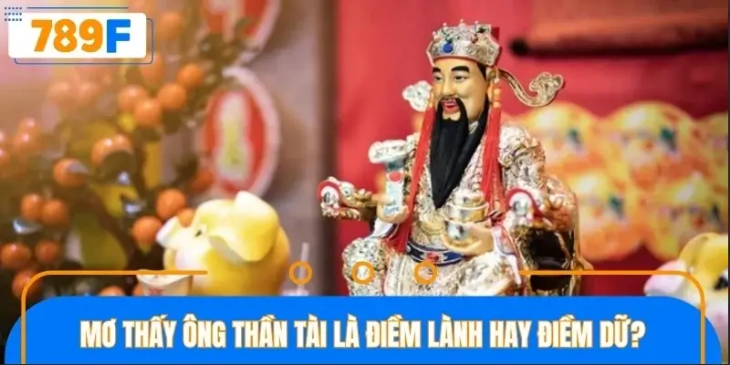 Mơ thấy ông thần tài là điềm lành hay điềm dữ? Mơ thấy ông thần tài là điềm lành hay điềm dữ?